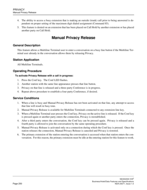 Page 273PRIVACY
Manual Privacy Release
NEAX2000 IVS2
   Business/Hotel/Data Features and SpecificationsPage 250 NDA-24271, Issue 1.0
4. The ability to access a busy extension that is making an outside (trunk) call prior to being answered is de-
pendent on proper setting of the maximum digit dialed assignment (Command 85).
5. This feature is denied on an extension that has been placed on Call Hold by another extension or has placed
another party on Call Hold. 
Manual Privacy Release
General Description
This...