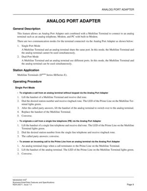 Page 32ANALOG PORT ADAPTER
NEAX2000 IVS2
Business/Hotel/Data Features and Specifications  
NDA-24271, Issue 1.0  Page 9
ANALOG PORT ADAPTER
General Description
This feature allows an Analog Port Adapter unit combined with a Multiline Terminal to connect to an analog
terminal such as an analog telephone, Modem, and PC with built-in Modem.
There are two communication modes for the terminal connected via the Analog Port Adapter as shown below:
1. Single Port Mode
A Multiline Terminal and an analog terminal share...