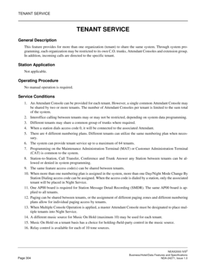 Page 327TENANT SERVICE
NEAX2000 IVS2
   Business/Hotel/Data Features and SpecificationsPage 304 NDA-24271, Issue 1.0
TENANT SERVICE
General Description
This feature provides for more than one organization (tenant) to share the same system. Through system pro-
gramming, each organization may be restricted to its own C.O. trunks, Attendant Consoles and extension group.
In addition, incoming calls are directed to the specific tenant. 
Station Application
Not applicable.
Operating Procedure
No manual operation is...