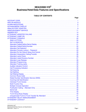 Page 8NEAX2000 IVS2
Business/Hotel/Data Features and Specifications  
NDA-24271, Issue 1.0  Page i
NEAX2000 IVS2
Business/Hotel/Data Features and Specifications
TABLE OF CONTENTS
Page
ACCOUNT CODE  . . . . . . . . . . . . . . . . . . . . . . . . . . . . . . . . . . . . . . . . . . . . . . . . . . . . . . . . . . . . . . . . . .  1
ADD-ON MODULE. . . . . . . . . . . . . . . . . . . . . . . . . . . . . . . . . . . . . . . . . . . . . . . . . . . . . . . . . . . . . . . . . .  3
ALARM INDICATIONS. . . . . . . . ....