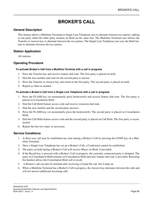 Page 92BROKERS CALL
NEAX2000 IVS2
Business/Hotel/Data Features and Specifications  
NDA-24271, Issue 1.0  Page 69
BROKERS CALL
General Description
This feature allows a Multiline Terminal or Single Line Telephone user to alternate between two parties, talking
to one party while the other party remains on Hold on the same line. The Multiline Terminal user utilizes the
Transfer or Answer key to alternate between the two parties. The Single Line Telephone user uses the Hold fea-
ture to alternate between the two...