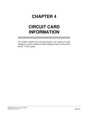 Page 272NEAX2000 IVS2 CCIS System Manual    
ND-70918 (E), Issue 1.0   Page 259
CHAPTER 4
CIRCUIT CARD 
INFORMATION
This chapter explains the mounting location, the meaning of lamp
indications, and the method of switch settings of each circuit card for
the No. 7 CCIS system. 