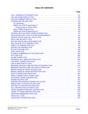 Page 10TABLE OF CONTENTS
Page
NEAX2000 IVS2 CCIS System Manual    
ND-70918 (E), Issue 1.0   Page iii
CALL TRANSFER-ATTENDANT-CCIS . . . . . . . . . . . . . . . . . . . . . . . . . . . . . . . . . . . . . . . . . . . .   147
CALLING NAME DISPLAY-CCIS  . . . . . . . . . . . . . . . . . . . . . . . . . . . . . . . . . . . . . . . . . . . . . . . .   149
CALLING NUMBER DISPLAY-CCIS . . . . . . . . . . . . . . . . . . . . . . . . . . . . . . . . . . . . . . . . . . . . . .   151
CENTRALIZED BILLING-CCIS . . . . . ....