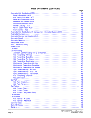 Page 6TABLE OF CONTENTS  (CONTINUED)
Pag e
NEAX2000 IVS2 General Description
Page ivNDA-24293, Issue 2
Automatic Call Distribution (ACD)  . . . . . . . . . . . . . . . . . . . . . . . . . . . . . . . . . . . . . . . . . . . . . . . .  44
Busy In/Busy Out - ACD. . . . . . . . . . . . . . . . . . . . . . . . . . . . . . . . . . . . . . . . . . . . . . . . . . . . . 44
Call Waiting Indication - ACD . . . . . . . . . . . . . . . . . . . . . . . . . . . . . . . . . . . . . . . . . . . . . . . . . 44
Delay...