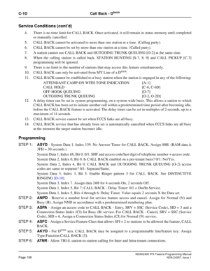 Page 151NEAX2400 IPX Feature Programming ManualPage 108NDA-24297, Issue 1
C-1D Call Back - Dterm
Service Conditions (cont’d)
4. There is no time limit for CALL BACK. Once activated, it will remain in status memory until completed
or manually cancelled.
5. CALL BACK cannot be activated to more than one station at a time. (Calling party).
6. CALL BACK cannot be set by more than one station at a time. (Called party).
7. A station cannot use CALL BACK and OUTGOING TRUNK QUEUING [O-2] at the same time.
8. When the...