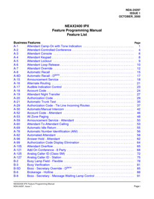 Page 18NDA-24297
ISSUE 1
OCTOBER, 2000
NEAX2400 IPX
Feature Programming Manual
Feature List
Business FeaturesPag e
NEAX2400 IPX Feature Programming Manual
NDA-24297, Issue 1Page i
A-1 Attendant Camp-On with Tone Indication   . . . . . . . . . . . . . . . . . . . . . . . . . . . . . . 1
A-2 Attendant-Controlled Conference . . . . . . . . . . . . . . . . . . . . . . . . . . . . . . . . . . . . . 4
A-3 Attendant Console  . . . . . . . . . . . . . . . . . . . . . . . . . . . . . . . . . . . . . . . . . . . . . . ....