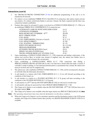 Page 206NEAX2400 IPX Feature Programming Manual
NDA-24297, Issue 1Page 163
Call Transfer - All Calls C-11
Interactions (cont’d)
2. See TRUNK-TO-TRUNK CONNECTION[T-10]for additional programming if the call is to be
transferred off network.
3. If a station is in an established THREE-WAY CALLING [T-2] connection, that station cannot activate
any features. If a station switch hook flashes to activate a feature, the flash is ignored and the three-way
connection remains established.
4. Features that cannot be...