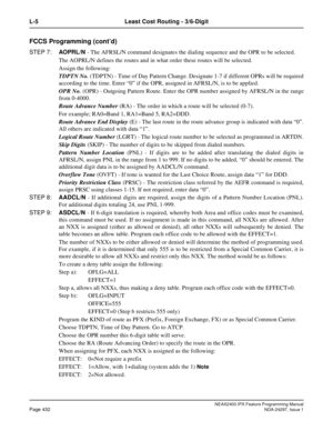 Page 475NEAX2400 IPX Feature Programming ManualPage 432NDA-24297, Issue 1
L-5 Least Cost Routing - 3/6-Digit
FCCS Programming (cont’d)
STEP 7:AO PRL/N - The AFRSL/N command designates the dialing sequence and the OPR to be selected.
The AOPRL/N defines the routes and in what order these routes will be selected.
Assign the following:
TDPTN No.(TDPTN) - Time of Day Pattern Change. Designate 1-7 if different OPRs will be required
according to the time. Enter“0”if the OPR, assigned in AFRSL/N, is to be applied.
OPR...