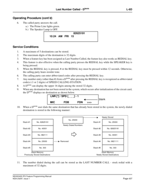 Page 480NEAX2400 IPX Feature Programming Manual
NDA-24297, Issue 1Page 437
Last Number Called - DtermL-6D
Operating Procedure (cont’d)
6. The called party answers the call.
a.) The Prime Line lights green.
b.) The Speaker Lamp is OFF.
Service Conditions
1. A maximum of 5 destinations can be stored.
2. The maximum digits of the destination is 32 digits.
3. When a feature key has been assigned as Last Number Called, the feature key also works as REDIAL key.
4. This feature is also effective when the calling party...