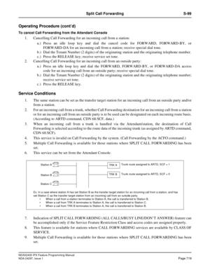 Page 762NEAX2400 IPX Feature Programming Manual
NDA-24297, Issue 1Page 719
Split Call Forwarding S-99
Operating Procedure (cont’d)
To cancel Call Forwarding from the Attendant Console
1. Cancelling Call Forwarding for an incoming call from a station:
a.) Press an idle loop key and dial the cancel code for FORWARD, FORWARD-BY, or
FORWARD-DA for an incoming call from a station; receive special dial tone.
b.) Dial the Tenant Number (2 digits) of the originating station and the originating telephone number.
c.)...