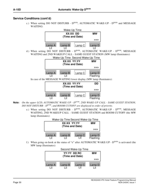 Page 44NEAX2400 IPX Hotel Feature Programming ManualPage 30NDA-24304, Issue 1
A-10D Automatic Wake-Up Dterm
Service Conditions (cont’d)
c.) When setting DO NOT DISTURB - Dterm, AUTOMATIC WAKE-UP - Dtermand MESSAGE
WAITING:
d.) When setting DO NOT DISTURB - D
term, AUTOMATIC WAKE-UP - Dterm, MESSAGE
WAITING and 2ND WAKEUP CALL - SAME GUEST STATION (MW lamp illuminates):
In case of the MESSAGE WAITING lower display (MW lamp illuminates):
Note:On the upper LCD, AUTOMATIC WAKE-UP - Dterm, 2ND WAKE-UP CALL - SAME...