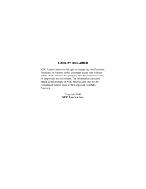 Page 2LIABILITY DISCLAIMER
NEC America reserves the right to change the specifications, 
functions, or features in this document at any time without 
notice. NEC America has prepared this document for use by 
its employees and customers. The information contained 
herein is the property of NEC America and shall not be 
reproduced without prior written approval from NEC 
America.
Copyright 1999
NEC America, Inc. 