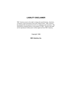 Page 2LIABILITY DISCLAIMER
NEC America reserves the right to change the specifications,  functions, 
or features in this document at any time without notice.  NEC America 
has prepared this document for use by its employees and customers.  The 
information contained herein is the property of NEC  America and shall 
not be reproduced without prior written approval from NEC America.
Copyright 1996
NEC America, Inc. 