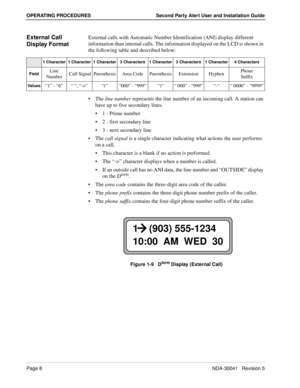 Page 14Page 8NDA-30041   Revision 5
OPERATING PROCEDURES Second Party Alert User and Installation Guide
External Call 
Display FormatExternal calls with Automatic Number Identification (ANI) display different 
information than internal calls. The information displayed on the LCD is shown in 
the following table and described below:
The line number represents the line number of an incoming call. A station can 
have up to five secondary lines.
1 - Prime number
2 - first secondary line
3 - next secondary line...