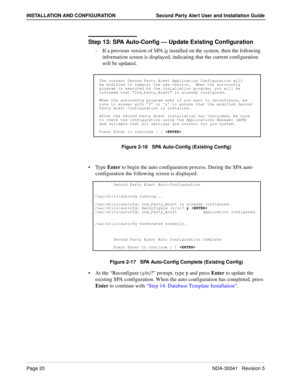 Page 26Page 20NDA-30041   Revision 5
INSTALLATION AND CONFIGURATION Second Party Alert User and Installation Guide
Step 13: SPA Auto-Config — Update Existing Configuration
-  If a previous version of SPA is installed on the system, then the following 
information screen is displayed, indicating that the current configuration 
will be updated. 
Figure 2-16   SPA Auto-Config (Existing Config)
Ty p e  Enter to begin the auto configuration process. During the SPA auto 
configuration the following screen is...