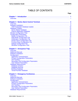 Page 3NDA-30080  Revision 1.0Page i
Sentry Installation Guide CONTENTS
TABLE OF CONTENTS
Page
Chapter 1 - Introduction  . . . . . . . . . . . . . . . . . . . . . . . . . . . . . . . . . . . . . . . . . . . . . . . . . .   1
Overview . . . . . . . . . . . . . . . . . . . . . . . . . . . . . . . . . . . . . . . . . . . . . . . . . . . . . . . . . . . . . . . . . . . . .  1
Chapter 2 - Sentry Alarm Control Terminal . . . . . . . . . . . . . . . . . . . . . . . . . . . . . . . . . . .   3
Overview . . . . . . . ....