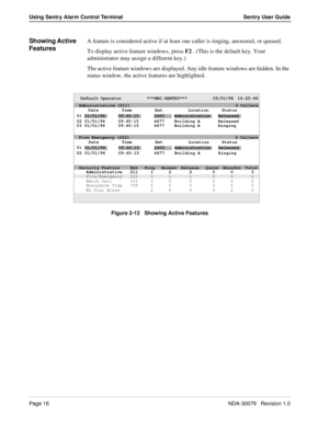 Page 22Page 16NDA-30079   Revision 1.0
Using Sentry Alarm Control Terminal Sentry User Guide
Showing Active 
FeaturesA feature is considered active if at least one caller is ringing, answered, or queued. 
To display active feature windows, press F2 . (This is the default key. Your 
administrator may assign a different key.) 
The active feature windows are displayed. Any idle feature windows are hidden. In the 
status window, the active features are highlighted.
Figure 2-12   Showing Active Features
Default...