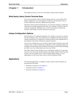 Page 7NDA-30079    Revision 1.0Page 1
Sentry User GuideIntroduction
Chapter 1 Introduction
This chapter provides an overview of the Sentry Alarm Control Terminal.
What Sentry Alarm Control Terminal Does
You can use the Sentry Alarm Control Terminal with one or more Sentry OAI 
Monitor applications, such as Emergency Conference and Annoyance Trap, to 
monitor conference calls and to identify annoying callers.
The Sentry Alarm Control Terminal allows you to monitor emergency conferences 
while they are actually...