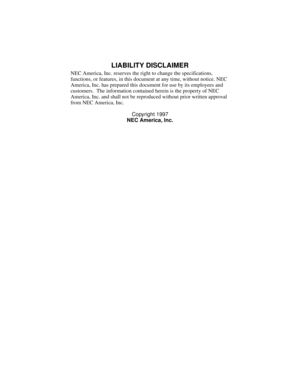 Page 2LIABILITY DISCLAIMER
NEC America, Inc. reserves the right to change the specifications, 
functions, or features, in this document at any time, without notice. NEC 
America, Inc. has prepared this document for use by its employees and 
customers.  The information contained herein is the property of NEC 
America, Inc. and shall not be reproduced without prior written approval 
from NEC America, Inc.
Copyright 1997
NEC America, Inc. 