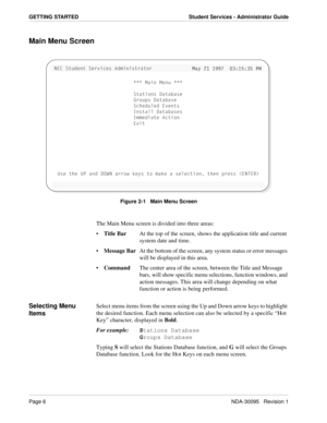 Page 14Page 6NDA-30095   Revision 1
GETTING STARTED Student Services - Administrator Guide
Main Menu Screen
Figure 2-1   Main Menu Screen
The Main Menu screen is divided into three areas:
Title BarAt the top of the screen, shows the application title and current 
system date and time.
Message BarAt the bottom of the screen, any system status or error messages 
will be displayed in this area.
CommandThe center area of the screen, between the Title and Message 
bars, will show specific menu selections,...