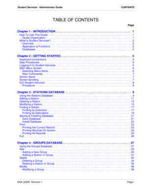 Page 3NDA-30095  Revision 1Page i
Student Services - Administrator Guide CONTENTS
TABLE OF CONTENTS
Page
Chapter 1 - INTRODUCTION . . . . . . . . . . . . . . . . . . . . . . . . . . . . . . . . . . . . . . . . . . . . . . .   1
How To Use This Guide  . . . . . . . . . . . . . . . . . . . . . . . . . . . . . . . . . . . . . . . . . . . . . . . . . . . . . . . . .  1
-Guide Organization . . . . . . . . . . . . . . . . . . . . . . . . . . . . . . . . . . . . . . . . . . . . . . . . . . . . . . . . . . .  1
What...