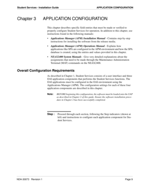 Page 13NDA-30073   Revision 1Page 9
Student Services - Installation Guide APPLICATION CONFIGURATION
Chapter 3 APPLICATION CONFIGURATION
This chapter describes specific field entries that must be made or verified to 
properly configure Student Services for operation. In addition to this chapter, use 
instructions found in the following manuals:
Applications Manager (APM) Installation Manual - Contains step-by-step 
instructions for installing the software from the release media.
Applications Manager (APM)...