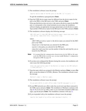 Page 23NDA-30078   Revision 1.0Page 21
UCD-XL Installation Guide Installation
13. The installation software issues the prompt
C`USYVi TUfYSU ^Q]U _V dXU =39 `_bd d_ dXU F=C ´aµ d_ aeYd .
To quit the installation, type q and press Enter.
14. Type the UNIX device name (must be different from the device name for the 
port to the PBX) of the MCI port to the VMS, and press Enter. 
If the specified device does not exist, is the same as the device name for the PBX 
port, or corresponds to the virtual terminal you...