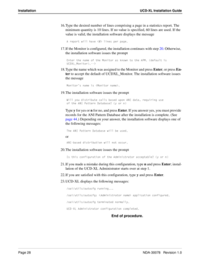 Page 30Page 28NDA-30078   Revision 1.0
Installation UCD-XL Installation Guide
16. Type the desired number of lines comprising a page in a statistics report. The 
minimum quantity is 10 lines. If no value is specified, 60 lines are used. If the 
value is valid, the installation software displays the message
1 bU`_bd gY\\ XQfU ,. \Y^Uc `Ub `QWU
17. If the Monitor is configured, the installation continues with step 20. Otherwise, 
the installation software issues the prompt
5^dUb dXU ^Q]U _V dXU =_^Yd_b Qc [^_g^...