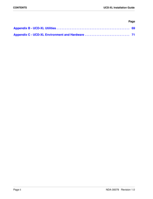 Page 4Page iiNDA-30078   Revision 1.0
CONTENTS UCD-XL Installation Guide
Page
Appendix B - UCD-XL Utilities . . . . . . . . . . . . . . . . . . . . . . . . . . . . . . . . . . . . . . . . . . . .   69
Appendix C - UCD-XL Environment and Hardware  . . . . . . . . . . . . . . . . . . . . . . . . . . .   71 