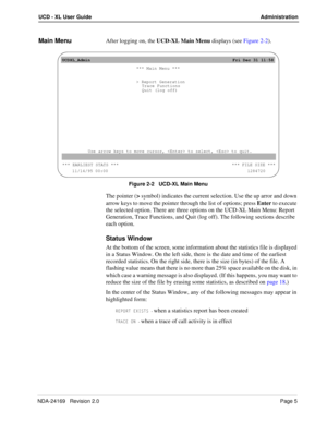 Page 11NDA-24169   Revision 2.0Page 5
UCD - XL User Guide Administration
Main MenuAfter logging on, the UCD-XL Main Menu displays (see Figure 2-2).
Figure 2-2   UCD-XL Main Menu
The pointer (> symbol) indicates the current selection. Use the up arror and down 
arrow keys to move the pointer through the list of options; press Enter to execute 
the selected option. There are three options on the UCD-XL Main Menu: Report 
Generation, Trace Functions, and Quit (log off). The following sections describe 
each...