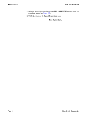 Page 16Page 10NDA-24169   Revision 2.0
Administration UCD - XL User Guide
11. After the report is created, the message REPORT EXISTS appears at the bot-
tom of the screen (see Figure 2-5).
12. UCD-XL returns to the Report Generation menu. 
End of procedure. 