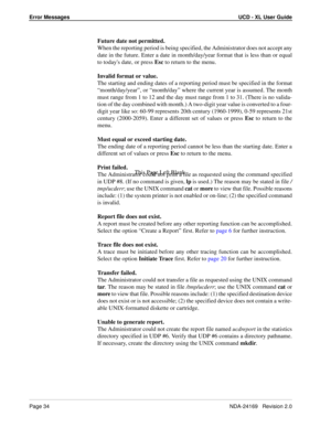Page 40Error Messages UCD - XL User Guide
Page 34NDA-24169   Revision 2.0
Future date not permitted.
When the reporting period is being specified, the Administrator does not accept any
date in the future. Enter a date in month/day/year format that is less than or equal
to todays date, or press Esc to return to the menu.
Invalid format or value.
The starting and ending dates of a reporting period must be specified in the format
“month/day/year”, or “month/day” where the current year is assumed. The month
must...