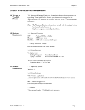 Page 13NDA-24248 Revision 1.0Page 1-1
VisuaLink 128/384 Director Guide Chapter 1
Chapter 1 Introduction and Installation
1.1 Welcome to 
VisuaLink 
DirectorThis Microsoft Windows 95 software allows the desktop or laptop computer to 
control the VisuaLink 128/384, thereby providing complete control of the 
videoconference. All functions are provided with easy to use PC screen messages 
and menus. 
Note:
The VisuaLink Director software is not include with the package, but can 
be obtained via the Internet at:...