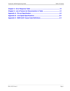 Page 11NDA-24233 Issue 2Page v
VisuaLink 128/384 Engineering Guide Table of Contents
Chapter 4:  Error Response Table  ............................................................................ 4-1
Chapter 5:  List of Factors for Disconnection in Table  .......................................... 5-1
Appendix A:  Pin-out Specification ...........................................................................A-1
Appendix B:  Line Speed Specifications...