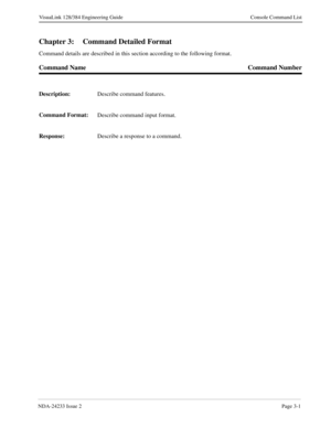 Page 27NDA-24233 Issue 2Page 3-1
VisuaLink 128/384 Engineering Guide Console Command List
Chapter 3: Command Detailed Format
Command details are described in this section according to the following format.
Command Name Command Number
Description:
Describe command features.
Command Format:
Describe command input format.
Response:
Describe a response to a command. 