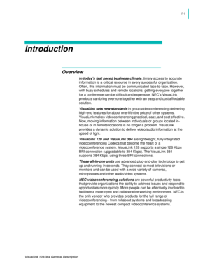 Page 51-1
VisuaLink 128/384 General Description
Introduction
Overview
In today’s fast paced business climate, timely access to accurate 
information is a critical resource in every successful organization. 
Often, this information must be communicated face-to-face. However, 
with busy schedules and remote locations, getting everyone together 
for a conference can be difficult and expensive. NEC’s VisuaLink 
products can bring everyone together with an easy and cost affordable 
solution.
VisuaLink sets new...