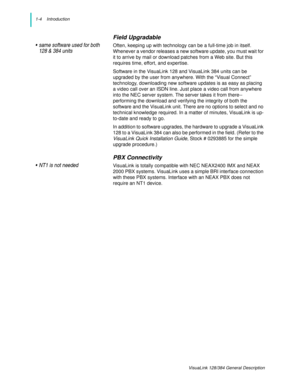 Page 81-4    Introduction
VisuaLink 128/384 General Description
Field Upgradable
• same software used for both 
128 & 384 unitsOften, keeping up with technology can be a full-time job in itself. 
Whenever a vendor releases a new software update, you must wait for 
it to arrive by mail or download patches from a Web site. But this 
requires time, effort, and expertise.
Software in the VisuaLink 128 and VisuaLink 384 units can be 
upgraded by the user from anywhere. With the “Visual Connect” 
technology,...