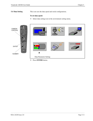 Page 69NDA-24230 Issue 2.0Page 5-11
VisuaLink 128/384 User Guide Chapter 5
5.4 Data Setting
This icon sets the data speed and serial configurations.
To set data speed:
¬
Select data setting icon in the environment setting menu.
Á
Press ENTER
 button.
ENTER
s
Data Parameter Setting
CAMERA
NUMBER CONTROL 