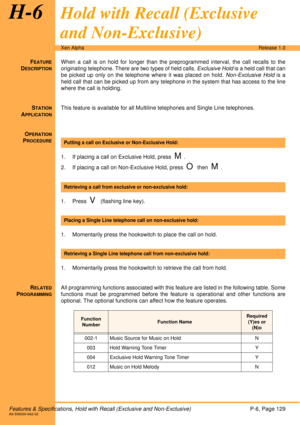 Page 135Features & Specifications, Hold with Recall (Exclusive and Non-Exclusive)P-6, Page 129A6-506000-642-02
Xen AlphaRelease 1.0
H-6Hold with Recall (Exclusive 
and Non-Exclusive)
FEATURE
DESCRIPTION
When a call is on hold for longer than the preprogrammed interval, the call recalls to the
originating telephone. There are two types of held calls. Exclusive Hold is a held call that can
be picked up only on the telephone where it was placed on hold. Non-Exclusive Hold is a
held call that can be picked up from...