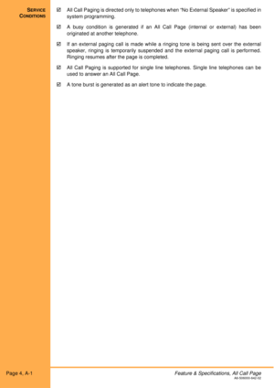 Page 10Page 4, A-1Feature & Specifications, All Call PageA6-506000-642-02
SERVICE
CONDITIONS
!All Call Paging is directed only to telephones when “No External Speaker” is specified in
system programming.
!A busy condition is generated if an All Call Page (internal or external) has been
originated at another telephone.
!If an external paging call is made while a ringing tone is being sent over the external
speaker, ringing is temporarily suspended and the external paging call is performed.
Ringing resumes after...