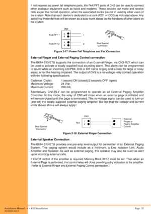 Page 49Installation Manual  •  •  •  KSU Installation Page  35A6-506000-642-01
If not required as power fail telephone ports, the FAX/PFT ports of CN2 can be used to connect
other analogue equipment such as faxes and modems. These devices can make and receive
calls as per the normal operation, when the associated trunks are not in used by other users of
the system. Note that each device is dedicated to a trunk (CO1 or CO2) as indicated above. Any
activity by these devices will be shown as a busy trunk status on...