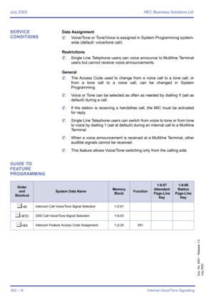 Page 372July 2003 NEC Business Solutions Ltd
362 – I4Internal Voice/Tone Signalling
Doc. No. 8201 - Release 1.0
July 2003
SERVICE 
CONDITIONSData Assignment
	Voice/Tone or Tone/Voice is assigned in System Programming system-
wide (default: voice/tone call).
Restrictions
	Single Line Telephone users can voice announce to Multiline Terminal
users but cannot receive voice announcements.
General
	The Access Code used to change from a voice call to a tone call, or
from a tone call to a voice call, can be changed in...