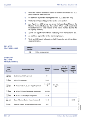 Page 598July 2003 NEC Business Solutions Ltd
590 – U1Uniform Call Distribution (UCD)
Doc. No. 8201 - Release 1.0
July 2003
	When the overflow destination station is set for Call Forward to a UCD
group, overflow does not occur.
	No alert tone is provided if all Agents in the UCD group are busy. 
	UCD and ACD cannot be provided on the same system.
	Any Agent in a UCD group can press the Logon/Logoff key on the
Multiline Terminal to busy out the position. When Logoff is activated,
the station receives calls...