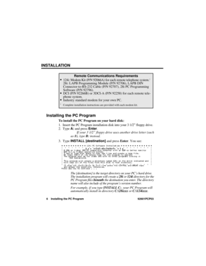 Page 12INSTALLATION
6 Installing the PC Program 92601PCP03
Installing the PC Program
To install the PC Program on your hard disk:
1. Insert the PC Program installation disk into your 3 1/2” floppy drive.
2. Type A:and press Enter.
If your 3 1/2” floppy drive uses another drive letter (such
as B), type B:instead.
3. Type INSTALL [destination]and press Enter. You see:
The [destination] is the target directory on your PC’s hard drive.
The installation program will create a 28ior 124idirectory for the
PC Program...