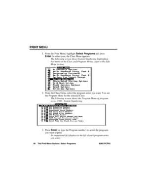 Page 52PRINT MENU
46 The Print Menu Options: Select Programs 92601PCP03
1. From the Print Menu, highlight Select Programsand press
Enter. In either case, the Class Menu appears:
The following screen shows System Numbering highlighted.
For more on the Class and Program Menus, refer to the Edit
Menu section.
2. From the Class Menu, select the program series you want. You see
the Program Menu for the selected Class:
The following screen shows the Program Menu of program
series 0500 - System Numbering,
3. Press...