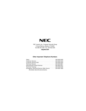 Page 65NEC America, Inc., Corporate Networks Group
4 Forest Parkway, Shelton, CT 06484
Tel: 800-365-1928   Fax: 203-926-5458
cng.nec.com
Other Important Telephone Numbers
Sales:  . . . . . . . . . . . . . . . . . . . . . . . . . . . . . . . . . . . .203-926-5450
Customer Service:  . . . . . . . . . . . . . . . . . . . . . . . . . . .203-926-5444
Customer Service FAX:  . . . . . . . . . . . . . . . . . . . . . . .203-926-5454
Technical Service:  . . . . . . . . . . . . . . . . . . . . . . . . . . .203-925-8801...