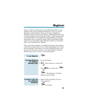 Page 111Call a co-worker or outside party by just lifting the handset on your
telephone. The call goes through automatically - there is no need to
dial digits or lift the handset. There are two types of Ringdown:
Ringdown Extension and External Hotline. With Ringdown Extension,
you reach another extension (typically a lobby or service phone) when
you lift the handset. If your phone has External Hotline, your phone
automatically dials a specified Common Abbreviated Dialing number
instead. If you want either of...