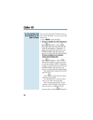 Page 34You can store the Caller ID data in the sys-
tem’s Caller ID Table or in one of your One
Touch keys.
1. Press (Caller ID Edit).
2.T
o store a number in a One Touch key:
Dial (Personal) + Press  +
Press One Touch key that will store the
Caller ID information + (Optional - if
name is not sent from telco) If you see
ENTER NAME, enter the name you
want to associate with the stored number.
T
o store a number in a Common
Abbreviated Dialing Bin:
Dial (Company) + Press  +
Dial the bin number in which you want...