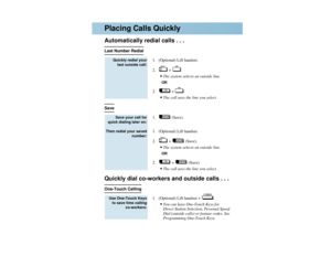 Page 9Automatically redial calls . . .Last Number Redial
1. (Optional) Lift handset.
2. + .
•The system selects an outside line.OR
2. + .
•The call uses the line you select.
Save
1. (Save).
1. (Optional) Lift handset.
2. + (Save).
•The system selects an outside line.OR
2. + (Save).
•The call uses the line you select.
Quickly dial co-workers and outside calls . . .One-Touch Calling
1. (Optional) Lift handset +  .
•You can have One-Touch Keys for
Direct Station Selection, Personal Speed
Dial (outside calls) or...