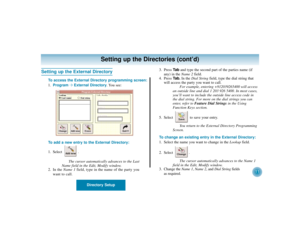 Page 15Directory Setup
11
Setting up the Directories (cont’d)
Setting up the External Directory
To access the External Directory programming screen:
1.Program ➩External Directory. You see:
To add a new entry to the External Directory:
1. Select .
The cursor automatically advances to the Last
Name field in the Edit, Modify window.
2. In the Name 1field, type in the name of the party you
want to call.3. Press Ta band type the second part of the parties name (if
any) in the Name 2field.
4. Press Tab.In the Dial...